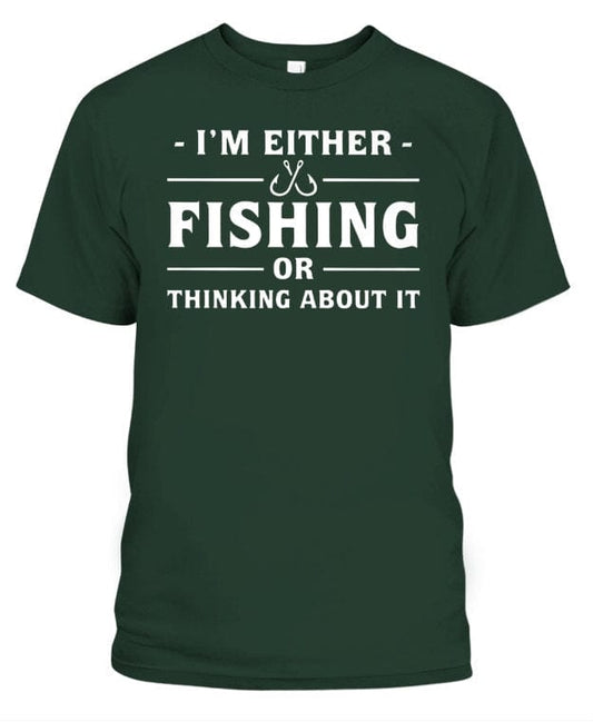 I'm Either Fishing or Thinking About It T-Shirt - Forest Green